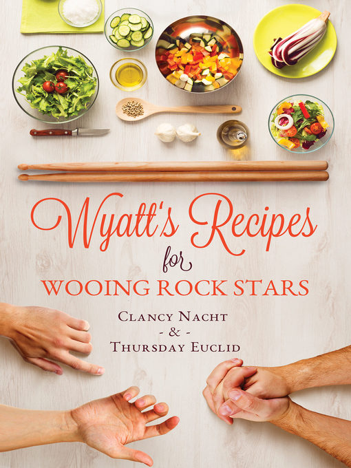 Title details for Wyatt's Recipes for Wooing Rock Stars by Clancy Nacht - Available